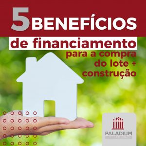 5 benefícios de financiar compra de lote + construção